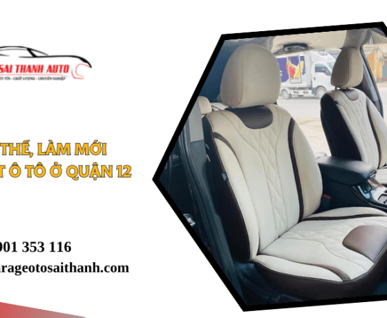 Đâu là nơi thay thế, làm mới nội thất ô tô đáng tin cậy tại quận 12?